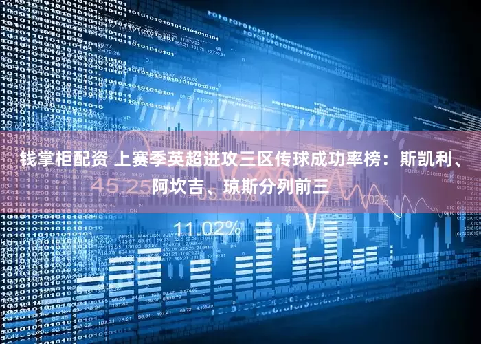钱掌柜配资 上赛季英超进攻三区传球成功率榜：斯凯利、阿坎吉、琼斯分列前三